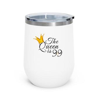 99Th Birthday Gifts Ideas For Mom Grandma The Queen Is 99 Ver2 Wine Tumbler | Mazezy