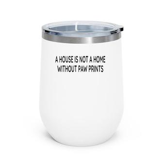 A House Is Not A Home Without Paw Prints Dog Lover Gift Raglan Baseball Tee Wine Tumbler | Mazezy