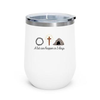 A Lot Can Happen In 3 Days Christians Bibles Easter Day 2022 Ver2 Wine Tumbler | Mazezy