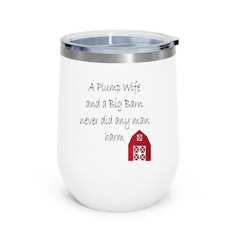 A Plump Wife And A Big Barn Never Did Any Man Harm Wine Tumbler | Mazezy