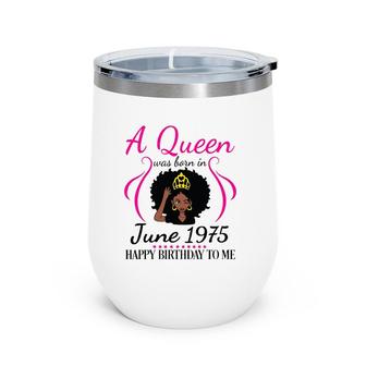 A Queen Was Born In June 1975 Happy Birthday 47 Years To Me Wine Tumbler | Mazezy AU