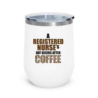 A Registered Nurse's Day Begins After Coffee Wine Tumbler | Mazezy