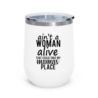 Ain't A Woman Alive That Could Take My Mama's Place Wine Tumbler | Mazezy