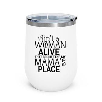 Ain't A Woman Alive That Could Take My Mama's Place Wine Tumbler | Mazezy