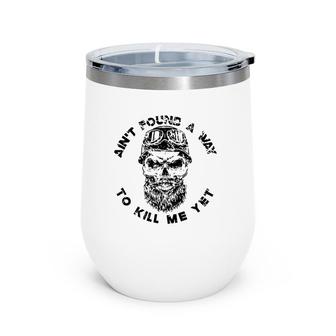 Ain't Found A Way To Kill Me Yet Skull With Beard Men Women Wine Tumbler | Mazezy