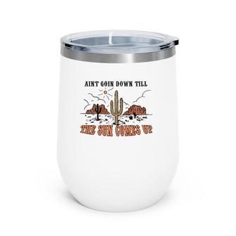 Ain't Goin Down Till The Sun Comes Up Wine Tumbler | Mazezy