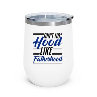 Ain't No Hood Like Fatherhood Funny Dad Gift Fathers Day Pullover Wine Tumbler | Mazezy