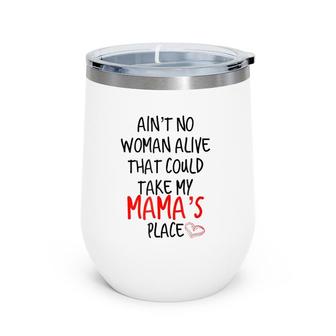 Ain't No Woman Alive That Could Take My Mama's Place Wine Tumbler | Mazezy