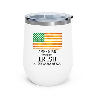 American By Birth Irish Grace Of Godst Patrick's Day Wine Tumbler | Mazezy