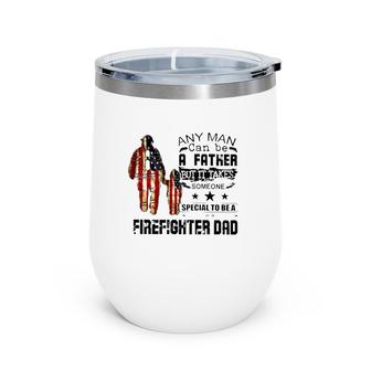Any Man Can Be A Father But It Takes Someone Special To Be A Firefighter Dad Us Flag Father's Day Wine Tumbler | Mazezy