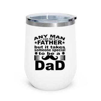 Any Man Can Father But It Takes Someone Special To Be A Dad Wine Tumbler | Mazezy