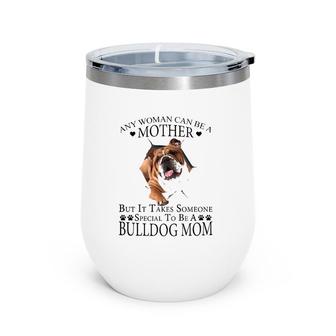 Any Woman Can Be A Mother But It Takes Some Special To Be A Bulldog Mom Wine Tumbler | Mazezy