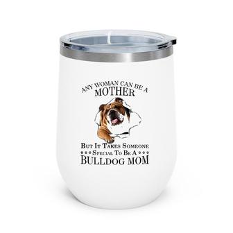 Any Woman Can Be A Mother But It Takes Someone Special To Be A Bulldog Mom Wine Tumbler
