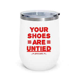 April Fool's Day Your Shoes Are Untied Wine Tumbler | Mazezy