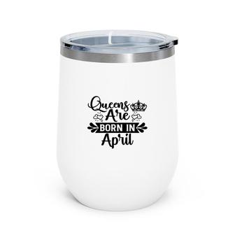 April Women Happu Birthday Queens Are Born In April Wine Tumbler - Seseable