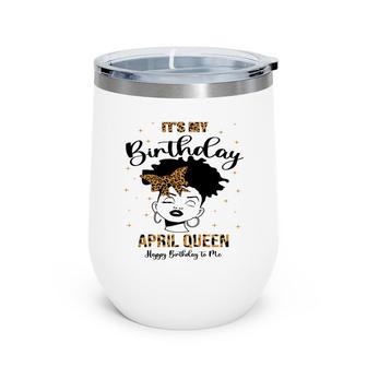 April Women It Is My Birthday April Queen Happy Birthday To Me Leopard Wine Tumbler - Seseable