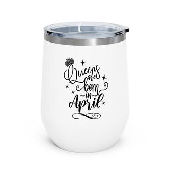 April Women Queens Are Born In April Crown Happy Birthday Wine Tumbler - Seseable
