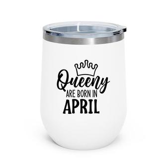 April Women Queeny Are Born In April Birthday Gift Wine Tumbler - Seseable