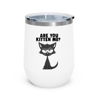 Are You Kitten Me Funny Pun Cat Graphic Wine Tumbler | Mazezy