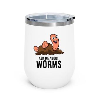 Ask Me About Worms Composting Worm Farming Red Wiggler Wine Tumbler | Mazezy