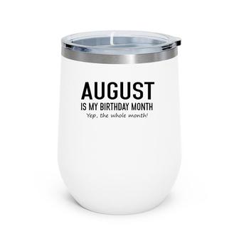 August Is My Birthday Month Yeb The Whole Month Wine Tumbler | Mazezy