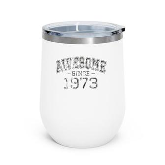 Awesome Since 1973 Vintage Style Born In 1973 Birthday Gift Wine Tumbler | Mazezy