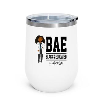 Bae Black And Educated Nurse Life Proud Nurse Wine Tumbler | Mazezy