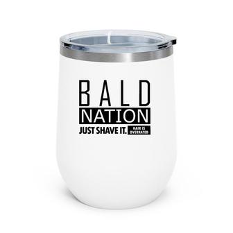 Bald Nation Just Shave It Hair Is Overrated Wine Tumbler | Mazezy