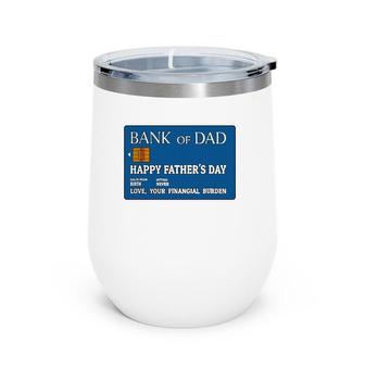 Bank Of Dad Happy Father's Day Love, Your Financial Burden Wine Tumbler | Mazezy