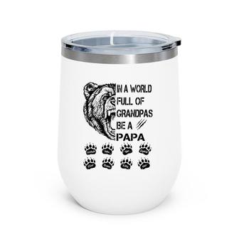 Bear In A World Full Of Grandpas Be A Papa Wine Tumbler | Mazezy
