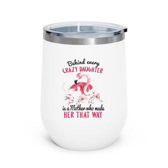 Behind Every Crazy Daughter Is A Mother Who Made Her That Way Mom And Baby Flamingo With Flowers Wine Tumbler | Mazezy CA
