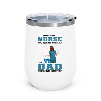 Behind Every Nurse Who Believes In Herself Is A Dad Wine Tumbler | Mazezy