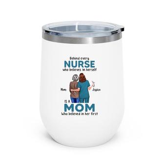 Behind Every Nurse Who Believes In Herself Is A Mom Who Believed In Her First Mother's Day Gift Mom And Jessica Wine Tumbler | Mazezy