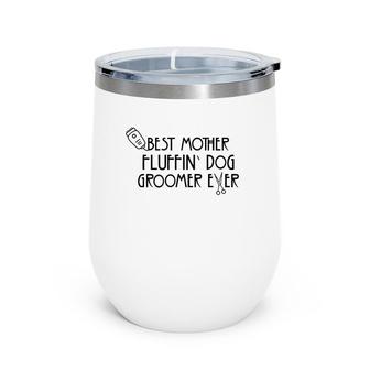 Best Mother Fluffin Dog Groomer Ever Dog Grooming Lover Wine Tumbler | Mazezy