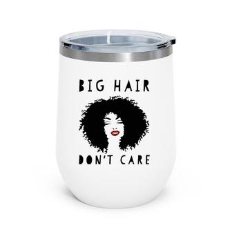 Big Hair Don't Care T - African American Tees For Women Wine Tumbler | Mazezy