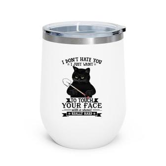 Black Cat Funny I Don't Hate You I Just Want To Touch Your Face With A Shovel Really Hard Wine Tumbler | Mazezy