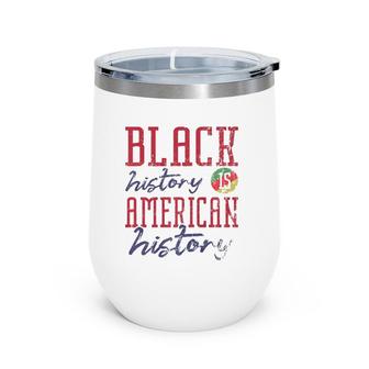 Black History Is American History Black History Month Wine Tumbler | Mazezy