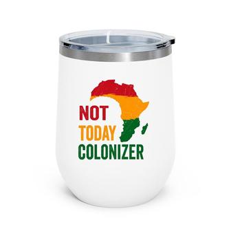 Black History Month Not Today Colonizer Black Pride Wine Tumbler | Mazezy