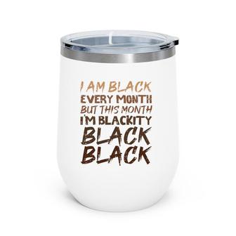 Blackity Black Every Month Black History Bhm African Gift Wine Tumbler | Mazezy