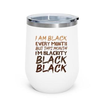 Blackity Black Every Month Black History Proud African Wine Tumbler | Mazezy