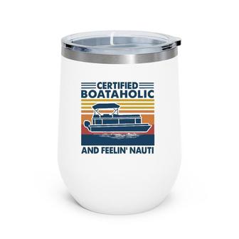 Boating Certified Boataholic And Feelin' Nauti Wine Tumbler | Mazezy