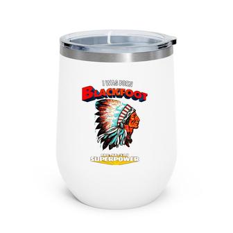 Born Blackfoot That's My Super Power Native American Indian Wine Tumbler | Mazezy