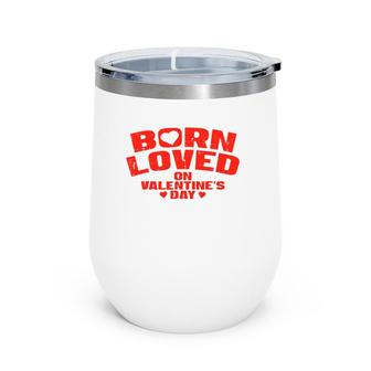 Born On Valentine's Day Birthday Valentine Wine Tumbler | Mazezy