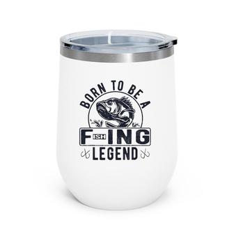 Born To Be A Fishing Legend Funny Sarcastic Fishing Humor Wine Tumbler | Mazezy