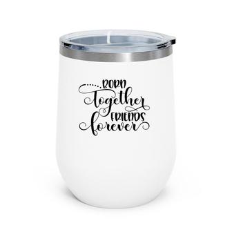 Born Together Friends Forever Twins Girls Sisters Outfit Wine Tumbler | Mazezy
