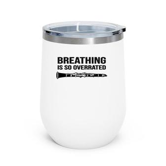 Breathing Is So Overrated - Marching Band, Funny Clarinet Wine Tumbler | Mazezy