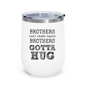 Brothers Don't Shake Hands - Brothers Gotta Hug Wine Tumbler | Mazezy