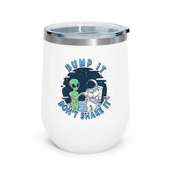 Bump It Don't Shake It - Alien For Kids & Adults Wine Tumbler | Mazezy