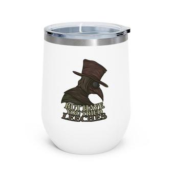 But Have You Tried Leeches Doctor Nurse Medic Hospital Gift Wine Tumbler | Mazezy