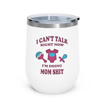 Can Not Talk Right Now I Am Doing Mom Stuff Funny Mother Mom Wine Tumbler | Mazezy